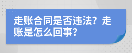 走账合同是否违法？走账是怎么回事？