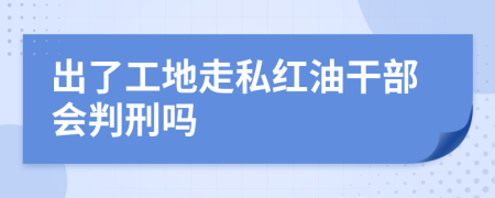 出了工地走私红油干部会判刑吗