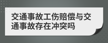 交通事故工伤赔偿与交通事故存在冲突吗