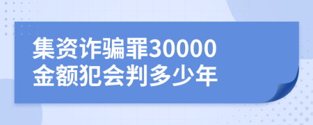 集资诈骗罪30000金额犯会判多少年