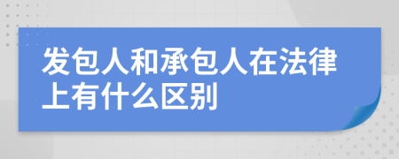 发包人和承包人在法律上有什么区别