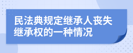 民法典规定继承人丧失继承权的一种情况