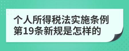 个人所得税法实施条例第19条新规是怎样的