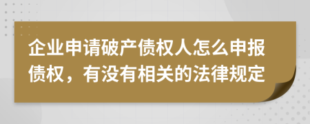 企业申请破产债权人怎么申报债权，有没有相关的法律规定