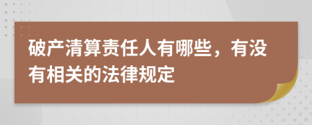 破产清算责任人有哪些，有没有相关的法律规定