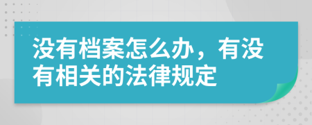 没有档案怎么办，有没有相关的法律规定