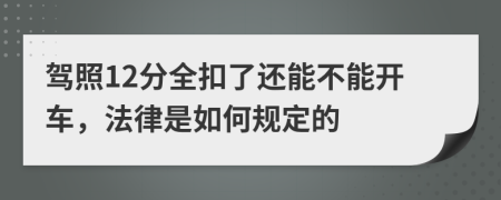 驾照12分全扣了还能不能开车，法律是如何规定的