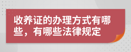 收养证的办理方式有哪些，有哪些法律规定