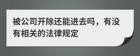 被公司开除还能进去吗，有没有相关的法律规定