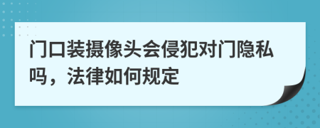 门口装摄像头会侵犯对门隐私吗，法律如何规定