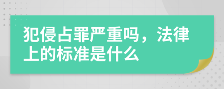 犯侵占罪严重吗，法律上的标准是什么