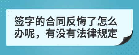 签字的合同反悔了怎么办呢，有没有法律规定