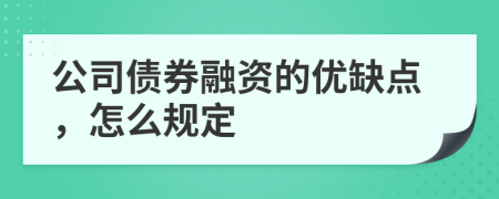 公司债券融资的优缺点，怎么规定