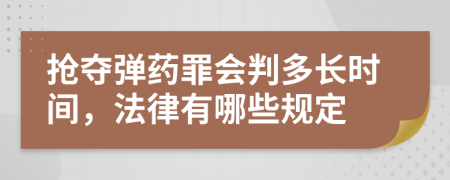 抢夺弹药罪会判多长时间，法律有哪些规定