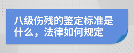 八级伤残的鉴定标准是什么，法律如何规定