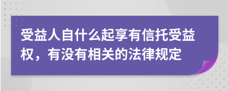 受益人自什么起享有信托受益权，有没有相关的法律规定