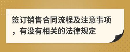 签订销售合同流程及注意事项，有没有相关的法律规定
