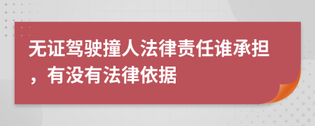 无证驾驶撞人法律责任谁承担，有没有法律依据