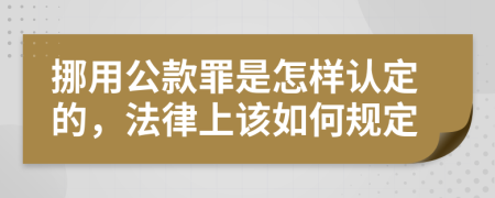 挪用公款罪是怎样认定的，法律上该如何规定