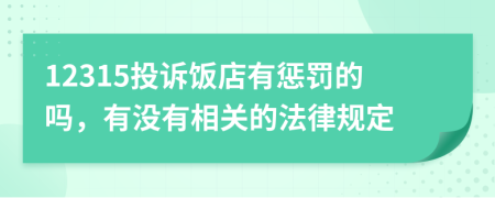12315投诉饭店有惩罚的吗，有没有相关的法律规定