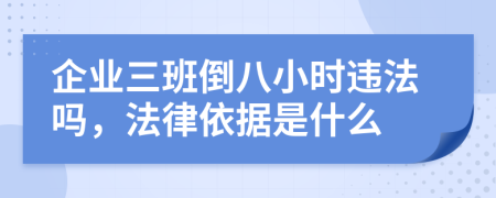 企业三班倒八小时违法吗，法律依据是什么