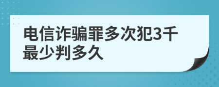 电信诈骗罪多次犯3千最少判多久