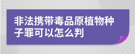 非法携带毒品原植物种子罪可以怎么判