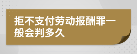 拒不支付劳动报酬罪一般会判多久