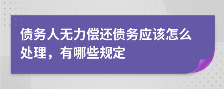 债务人无力偿还债务应该怎么处理，有哪些规定