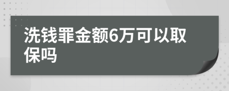 洗钱罪金额6万可以取保吗