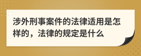 涉外刑事案件的法律适用是怎样的，法律的规定是什么