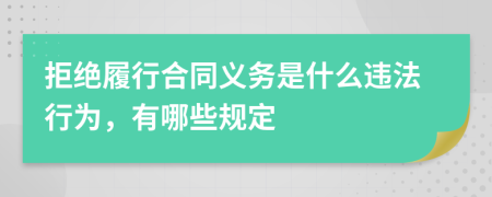 拒绝履行合同义务是什么违法行为，有哪些规定