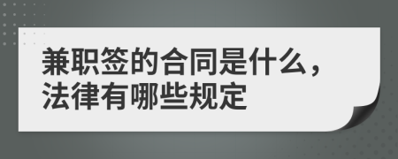 兼职签的合同是什么，法律有哪些规定