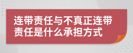 连带责任与不真正连带责任是什么承担方式