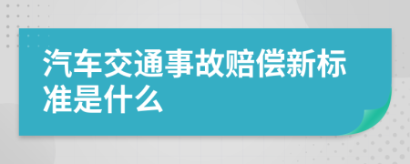 汽车交通事故赔偿新标准是什么