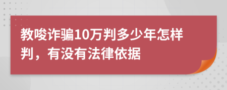 教唆诈骗10万判多少年怎样判，有没有法律依据