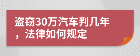 盗窃30万汽车判几年，法律如何规定