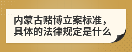 内蒙古赌博立案标准，具体的法律规定是什么