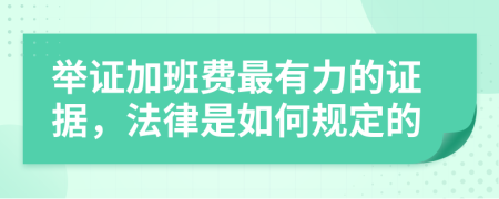 举证加班费最有力的证据，法律是如何规定的