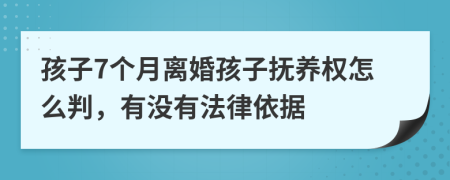 孩子7个月离婚孩子抚养权怎么判，有没有法律依据