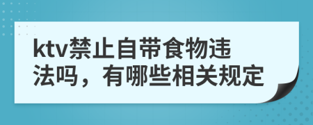 ktv禁止自带食物违法吗，有哪些相关规定