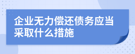 企业无力偿还债务应当采取什么措施