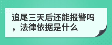 追尾三天后还能报警吗，法律依据是什么