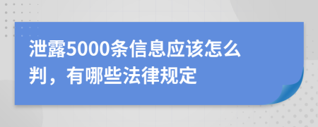 泄露5000条信息应该怎么判，有哪些法律规定