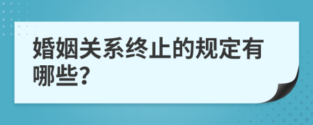 婚姻关系终止的规定有哪些？