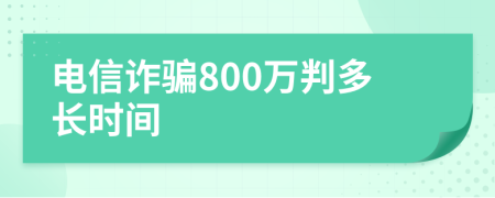 电信诈骗800万判多长时间