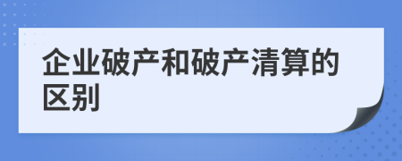 企业破产和破产清算的区别