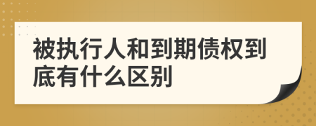 被执行人和到期债权到底有什么区别