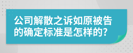公司解散之诉如原被告的确定标准是怎样的?