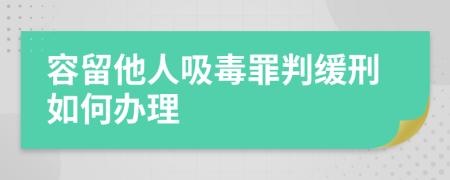 容留他人吸毒罪判缓刑如何办理